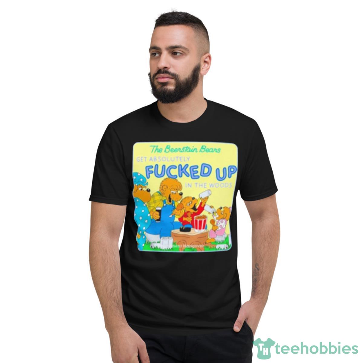 The Berenstain Bears Get Absolutely Fucked Up In The Woods Shirt - Short Sleeve T-Shirt