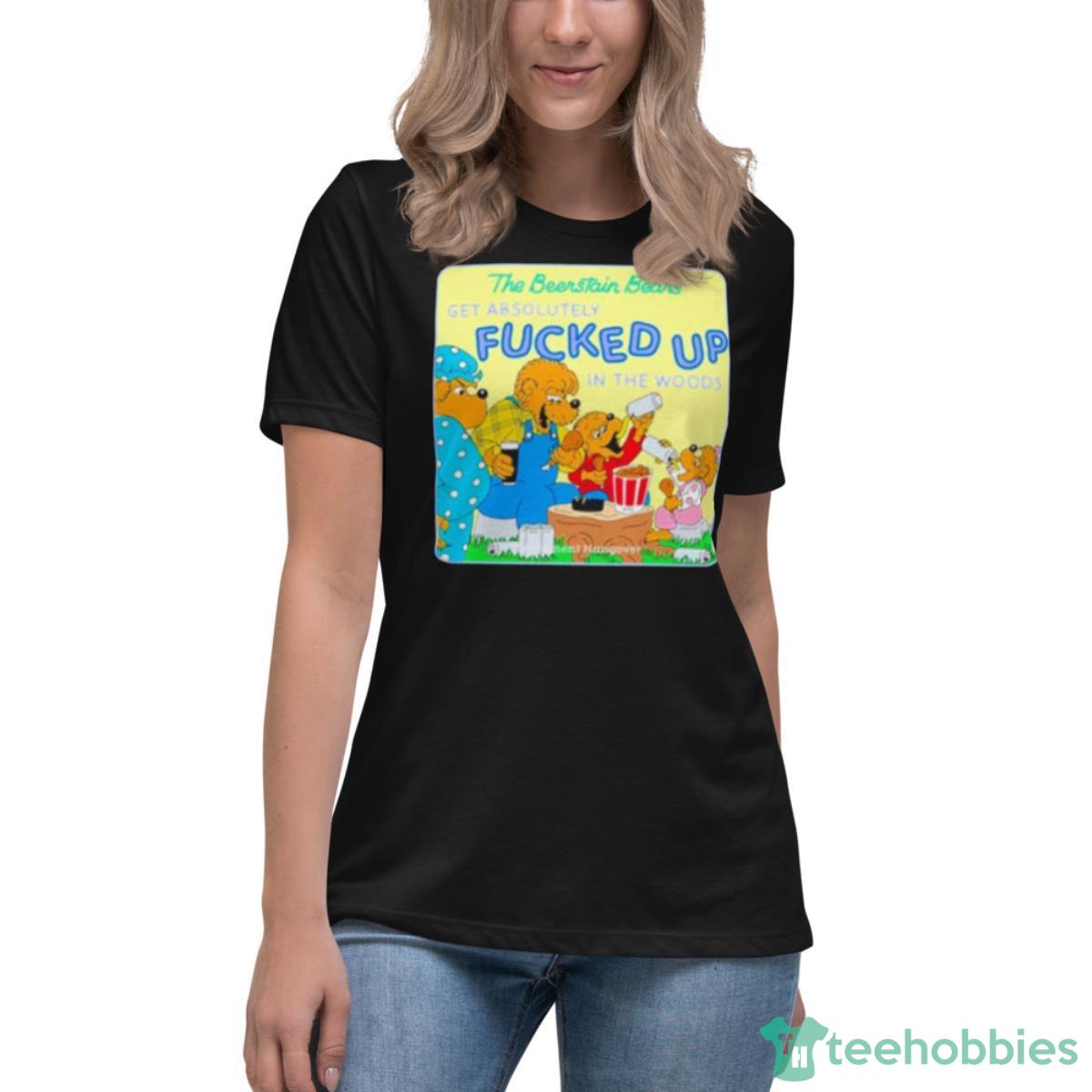 The Berenstain Bears Get Absolutely Fucked Up In The Woods Shirt - Womens Relaxed Short Sleeve Jersey Tee The Berenstain Bears Get Absolutely Fucked Up In The Woods Shirt - Womens Relaxed Short Sleeve Jersey Tee