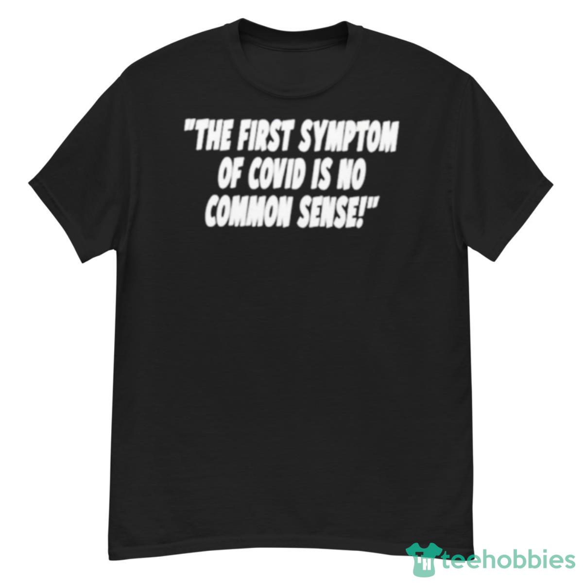 The First Symptom Of Covid Is No Common Sense Shirt - G500 Men’s Classic T-Shirt