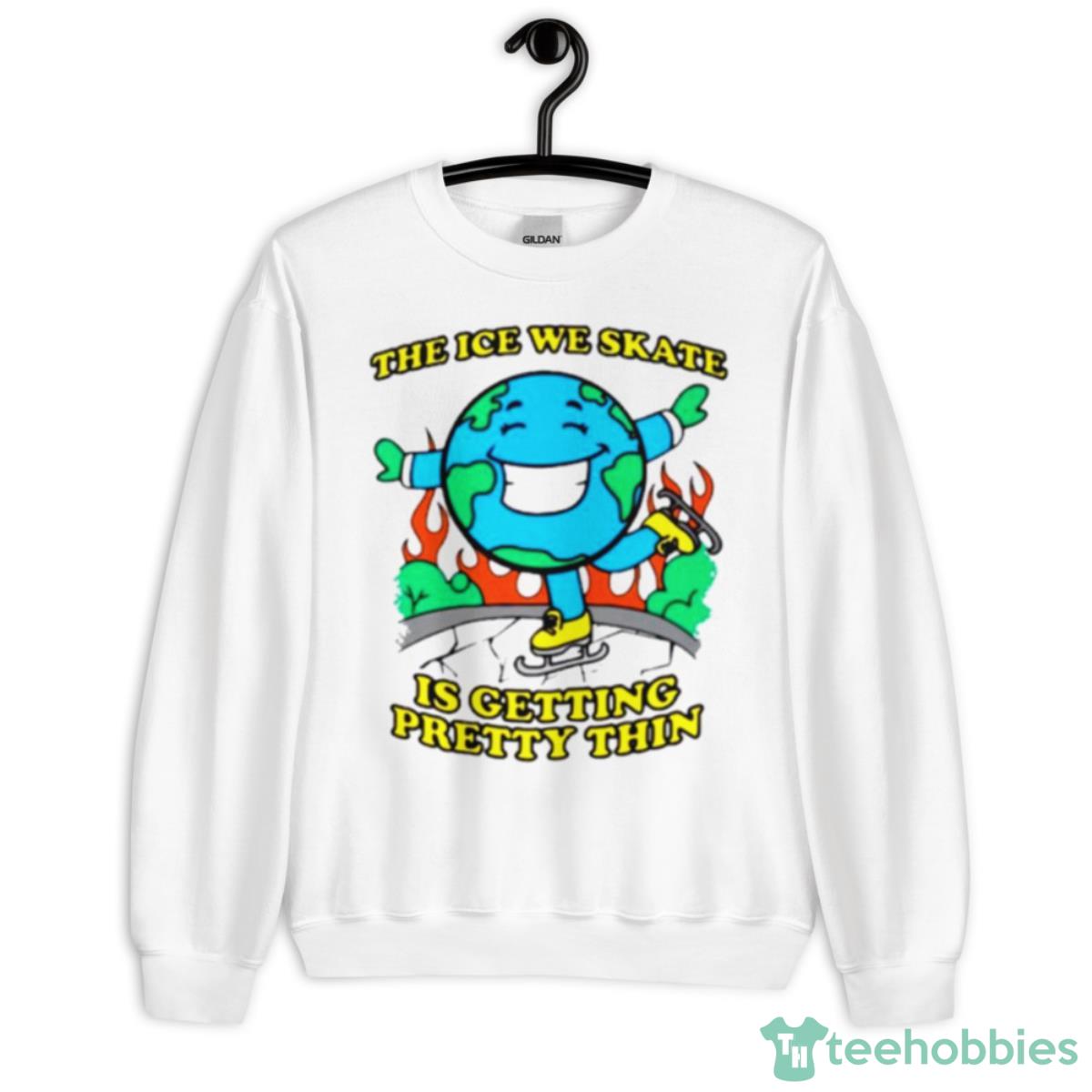 The Ice We Skate Is Getting Pretty Thin Shirt - Unisex Heavy Blend Crewneck Sweatshirt