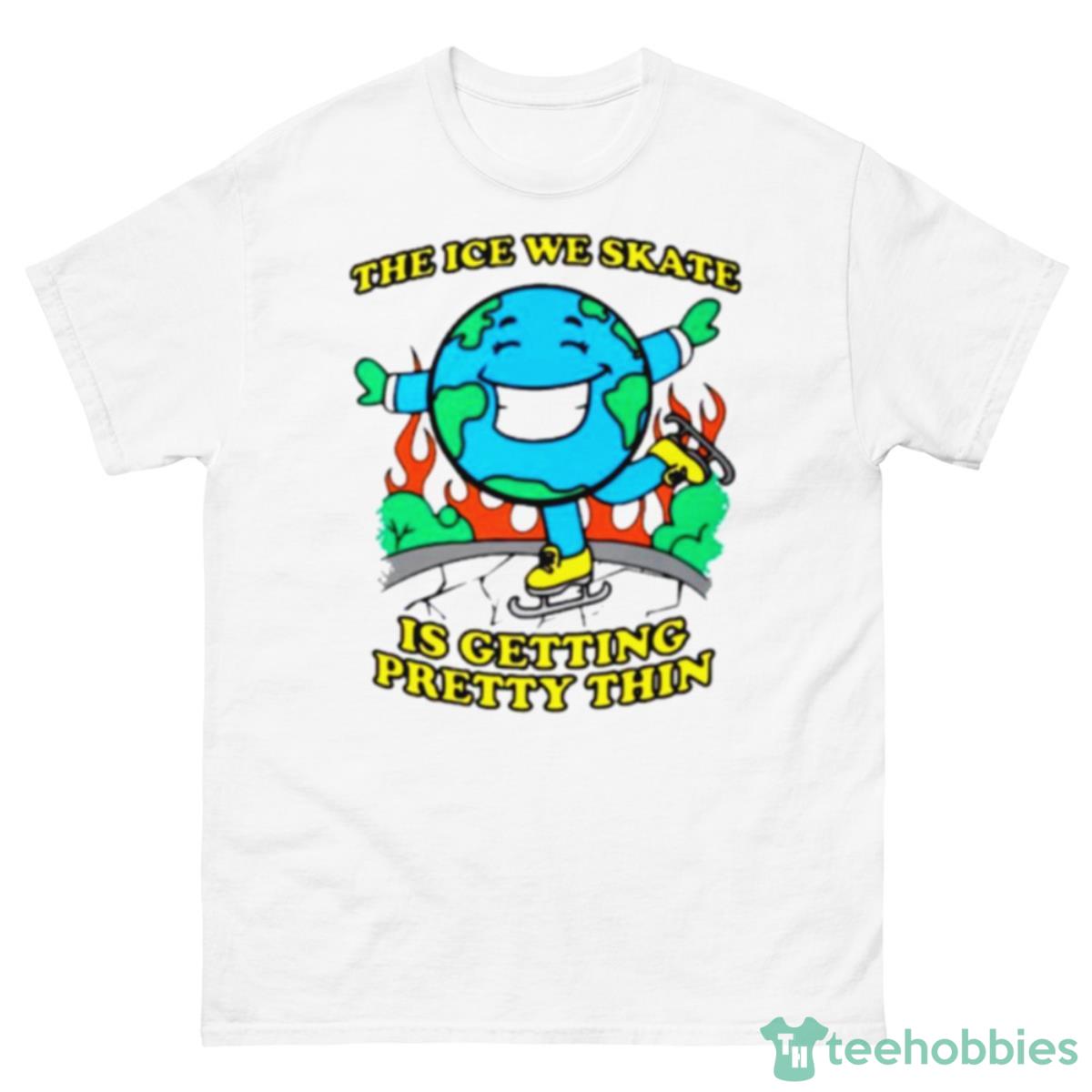 The Ice We Skate Is Getting Pretty Thin Shirt - 500 Men’s Classic Tee Gildan