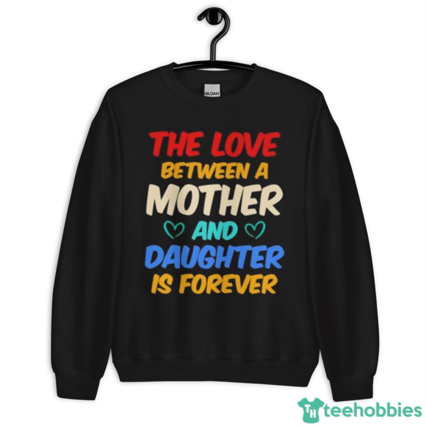 The Love Between A Mother And Daughter Is Forever Shirt - Unisex Crewneck Sweatshirt