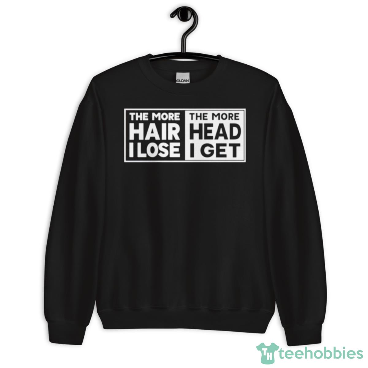 The More Hair I Lose The More Head I Get Shirt - Unisex Crewneck Sweatshirt