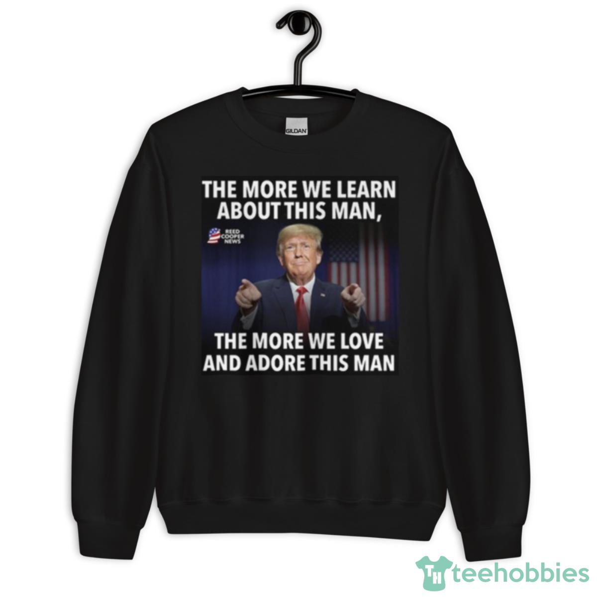 The More We Learn About This Man, The More We Love And Adore This Man Shirt - Unisex Crewneck Sweatshirt