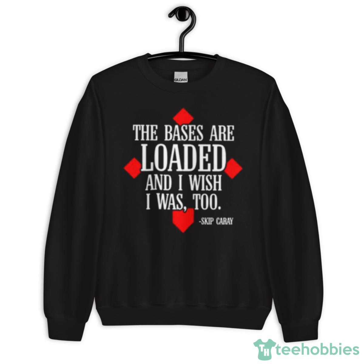 The Seven Six The Bases Are Loaded And I Wish I Was Too Skip Caray Shirt - Unisex Crewneck Sweatshirt