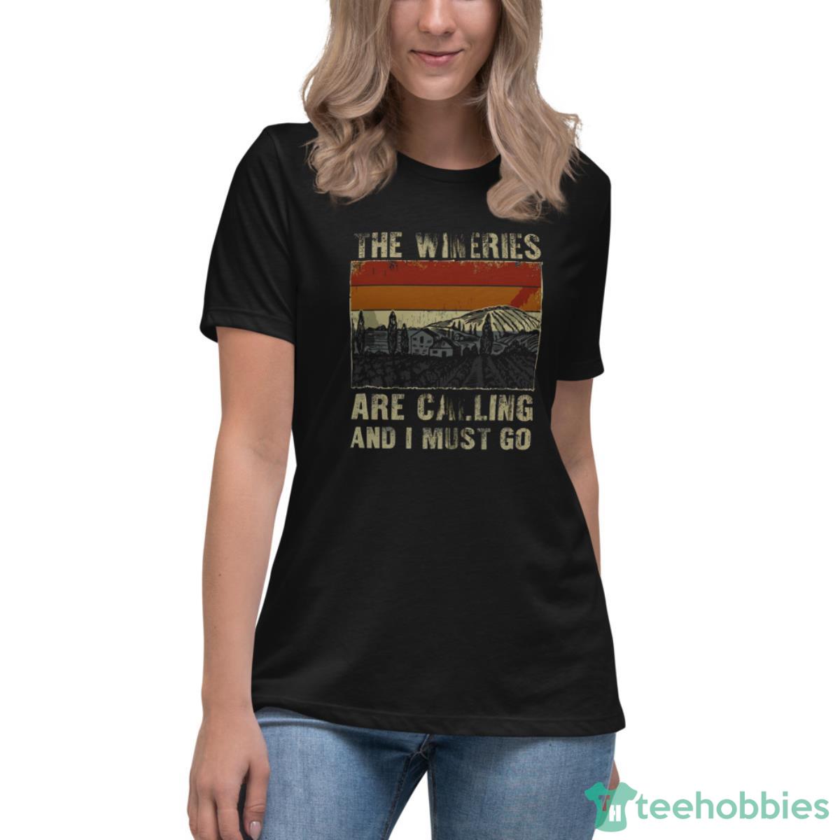 The Wineries Are Calling And I Must Go Shirt - Womens Relaxed Short Sleeve Jersey Tee The Wineries Are Calling And I Must Go Shirt - Womens Relaxed Short Sleeve Jersey Tee