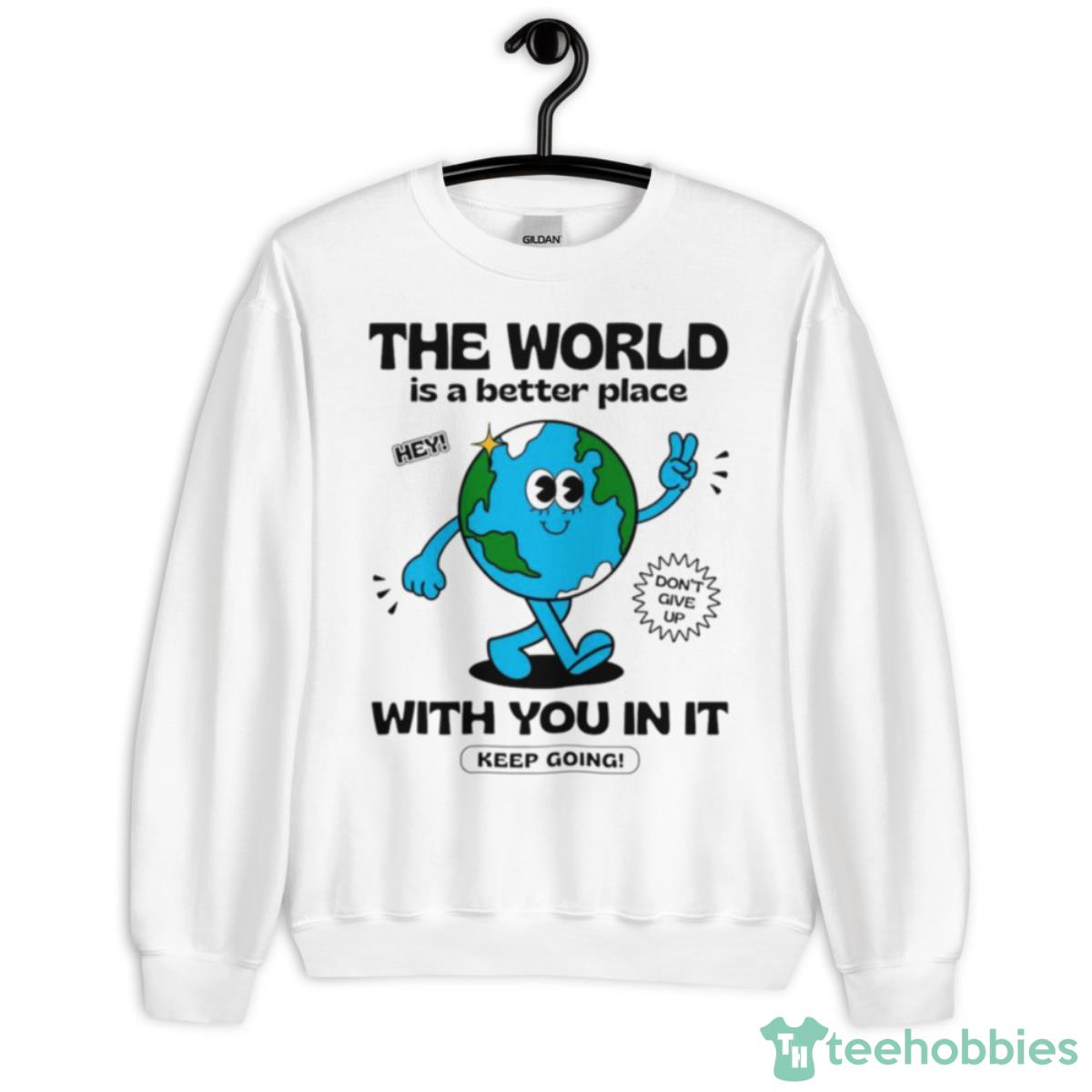 The World Is A Better Place With You In It Shirt - Unisex Heavy Blend Crewneck Sweatshirt