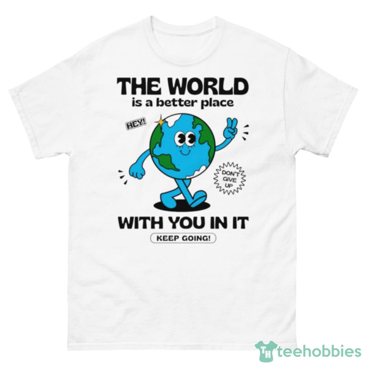 The World Is A Better Place With You In It Shirt - 500 Men’s Classic Tee Gildan