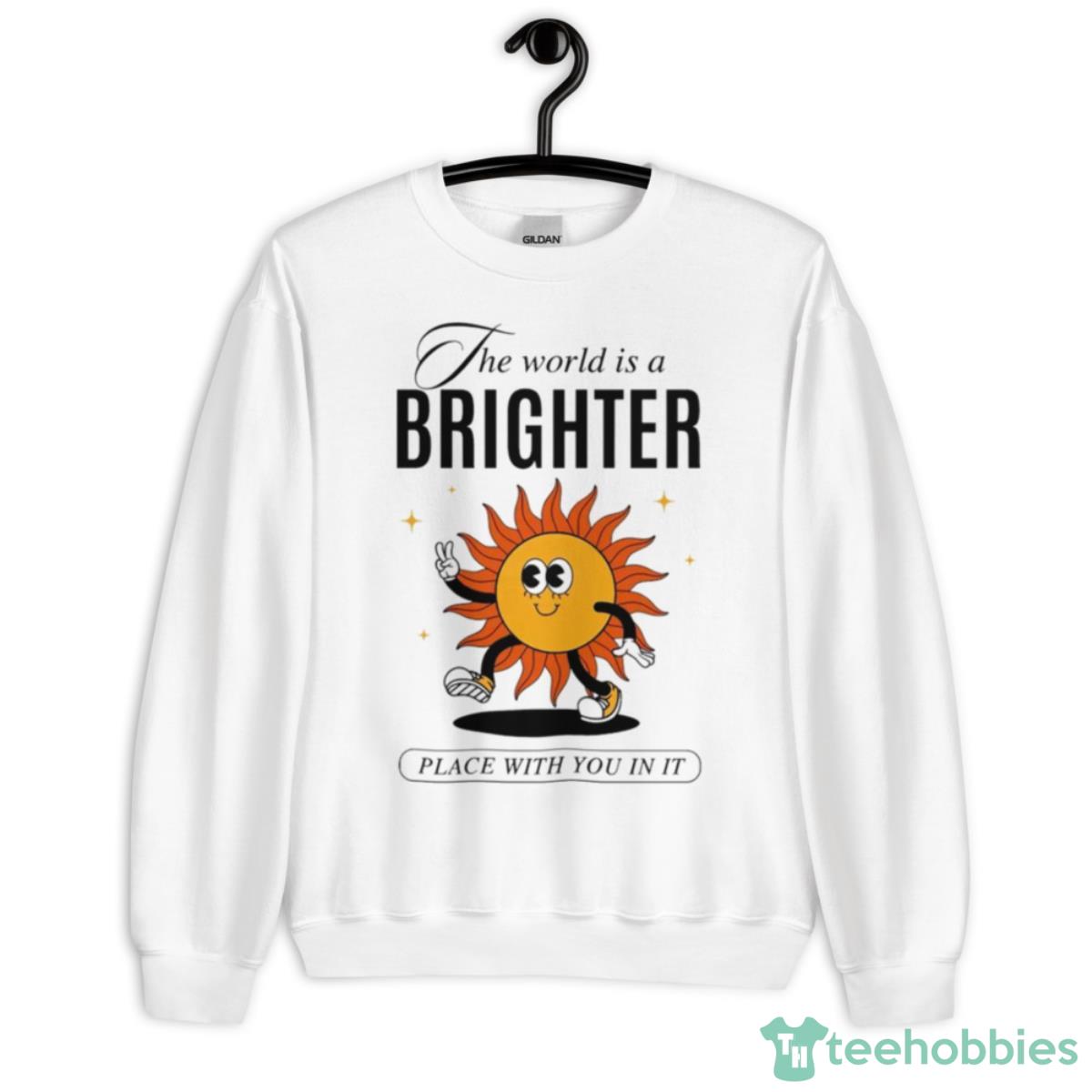 The World Is Brighter Place With You In It Shirt - Unisex Heavy Blend Crewneck Sweatshirt