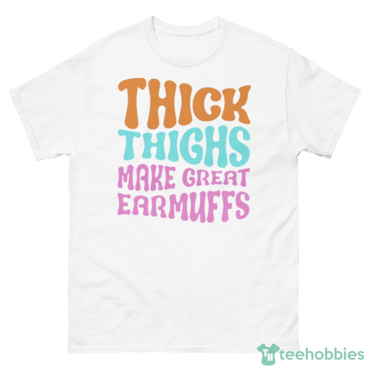 Thick Thighs Make Great Earmuffs Shirt - 500 Men’s Classic Tee Gildan