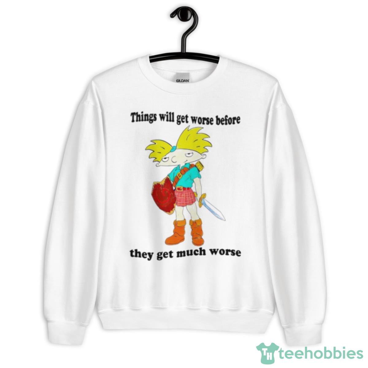 Things Will Get Worse Before They Get Much Worse Shirt - Unisex Heavy Blend Crewneck Sweatshirt