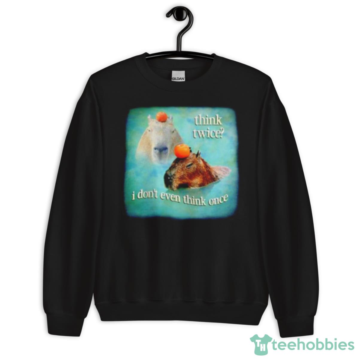 Think Twice I Don’t Even Think Once Capybara Shirt - Unisex Crewneck Sweatshirt