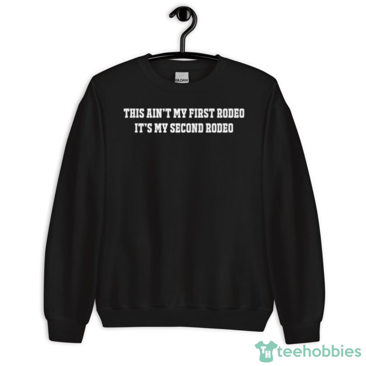 This Ain’t My First Rodeo It’s My Second Rodeo Shirt - Unisex Crewneck Sweatshirt