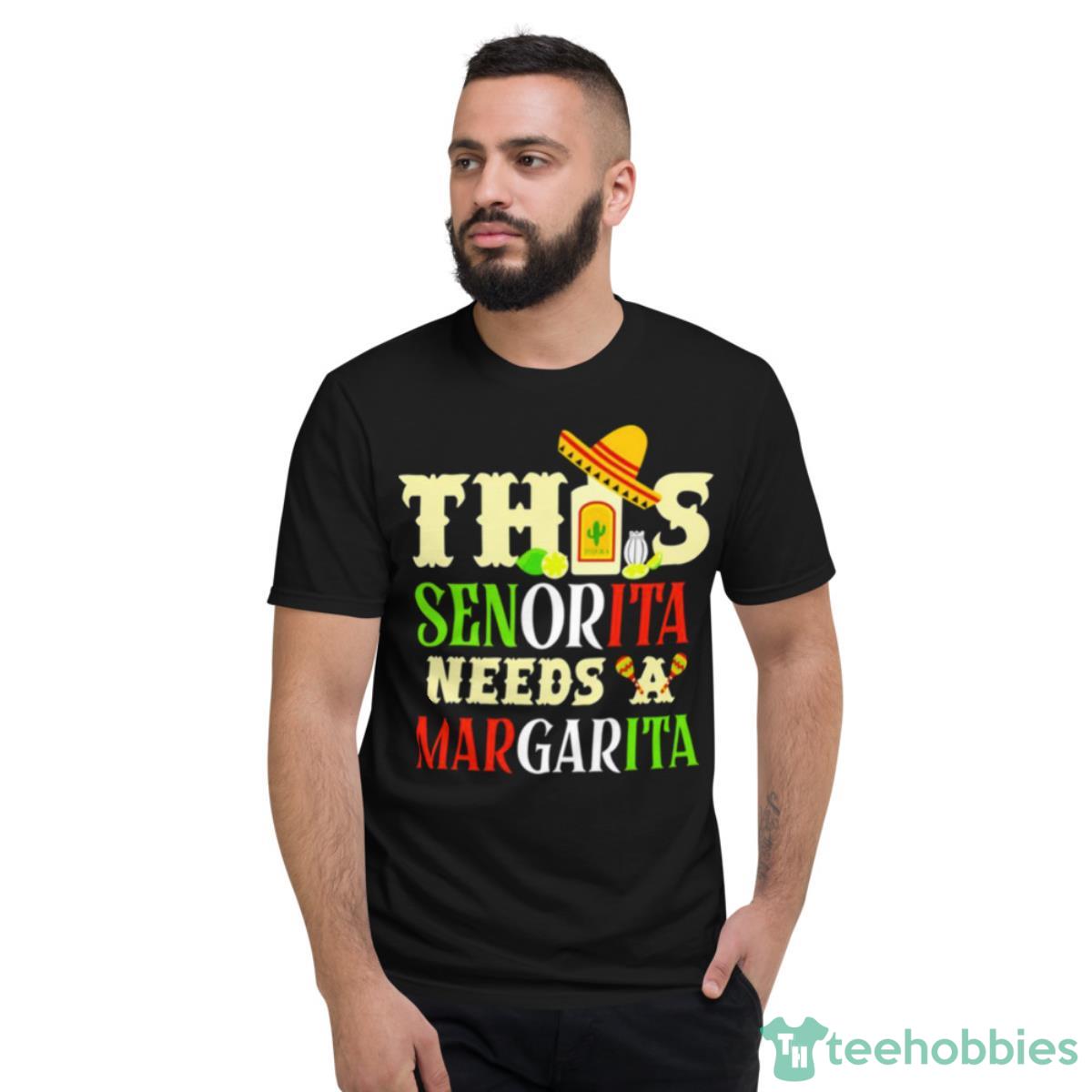 This Senorita Needs A Margarita Shirt - Short Sleeve T-Shirt
