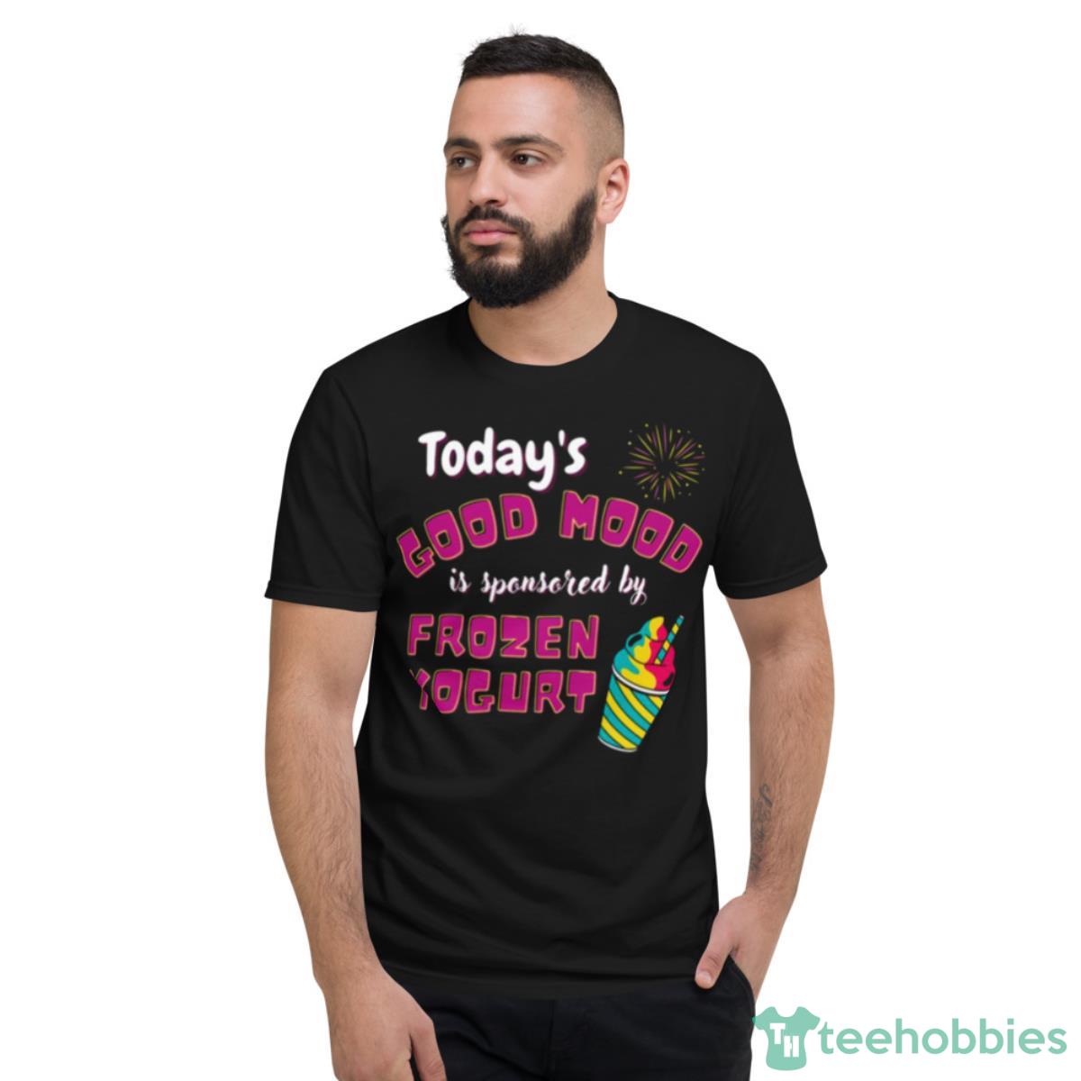 Today’s Good Mood Is Sponsored By Frozen Yogurt Shirt - Short Sleeve T-Shirt