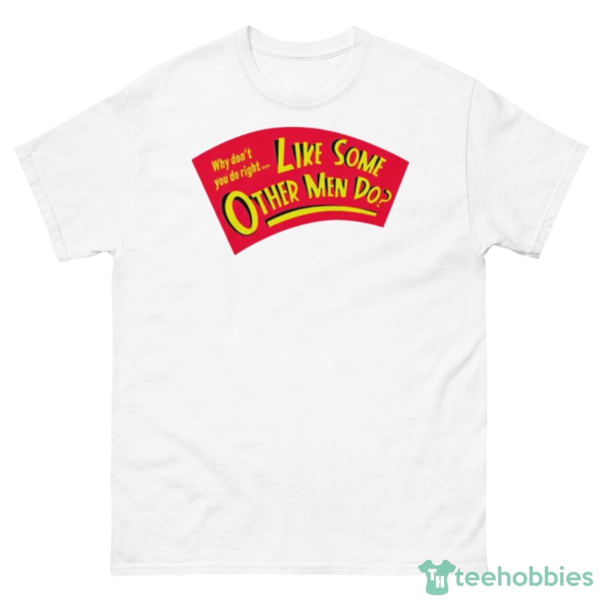 Why Don’t You Do Right Like Some Other Men Do Shirt - 500 Men’s Classic Tee Gildan