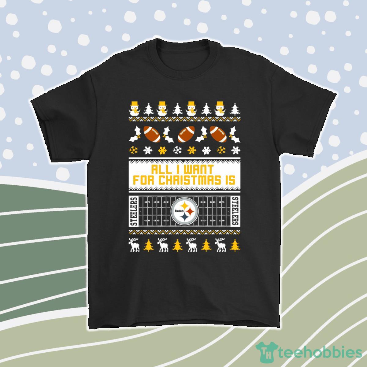 All I Want For Christmas Is Pittsburgh Steelers Nfl Men Women T-Shirt, Hoodie, Sweatshirt Product Photo 1