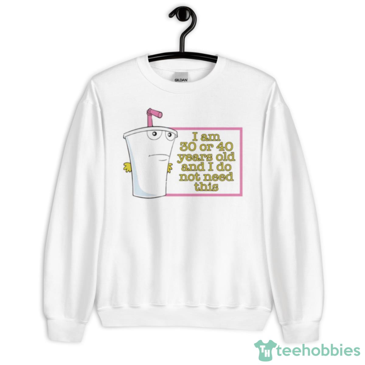 Aqua Teen Hunger Force I Am 30 Or 40 Years Old Shirt - Unisex Heavy Blend Crewneck Sweatshirt