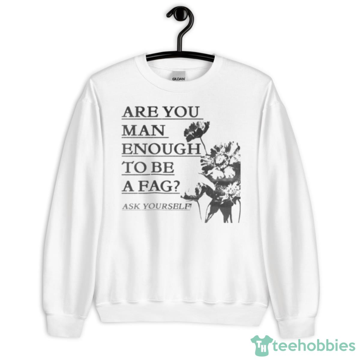 Are You Man Enough To Be A Fag Ask Yourself Shirt - Unisex Heavy Blend Crewneck Sweatshirt
