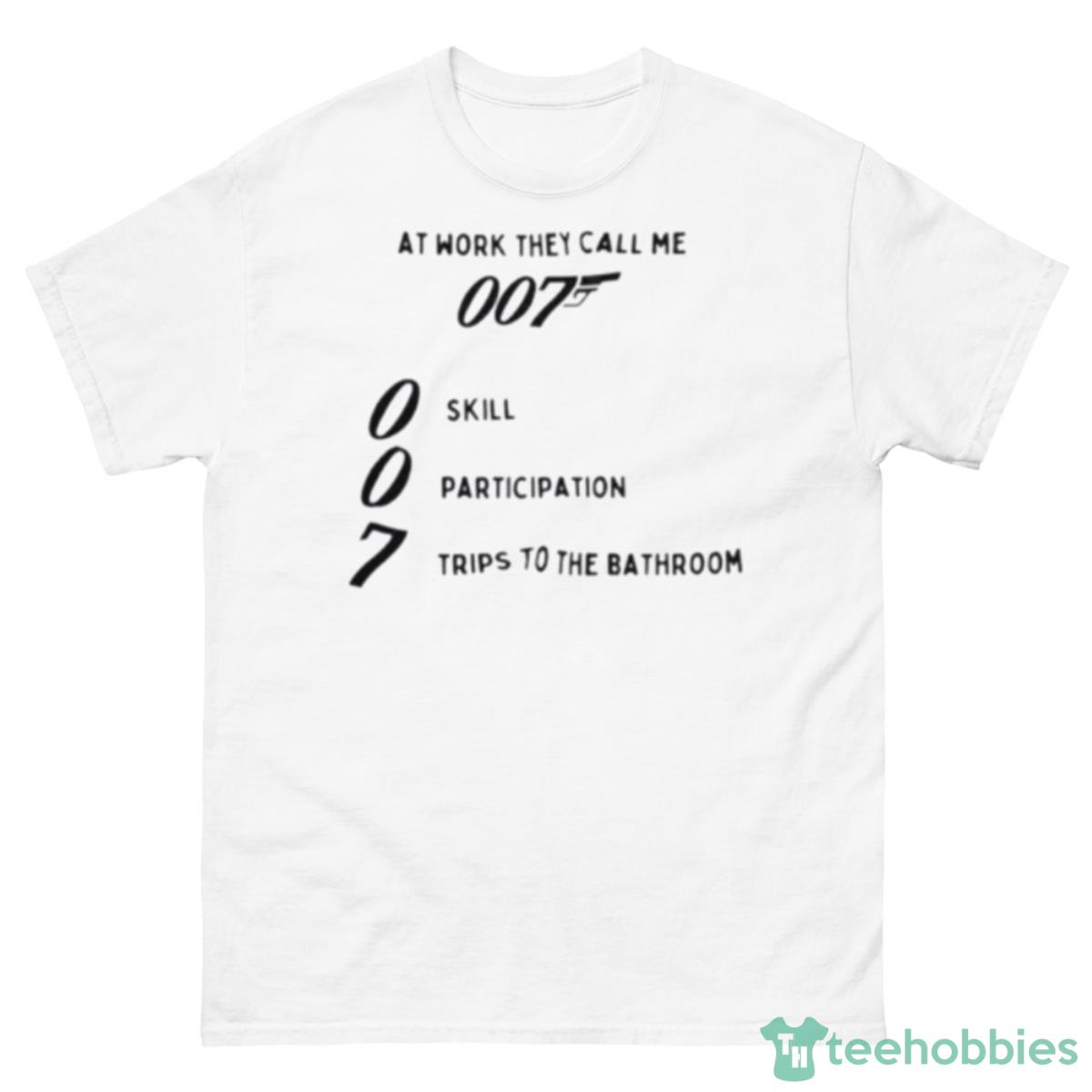 At Work They Call Me 007 Skill Participation Trips To The Bathroom Shirt - 500 Men’s Classic Tee Gildan
