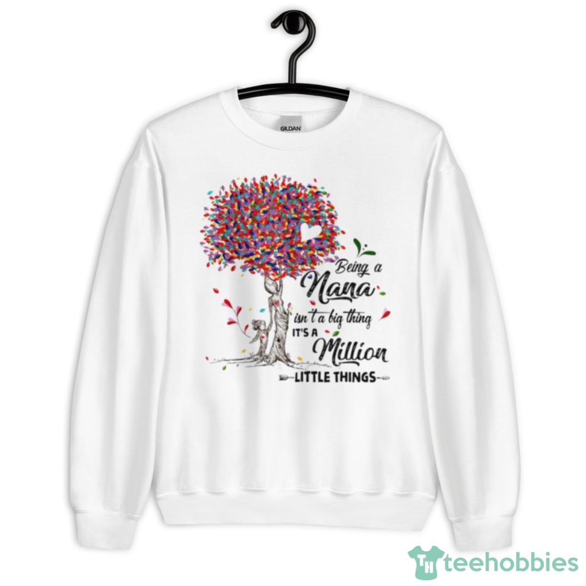 Being A Nana Isn’t A Big Thing It’s A Million Little Things Shirt - Unisex Heavy Blend Crewneck Sweatshirt