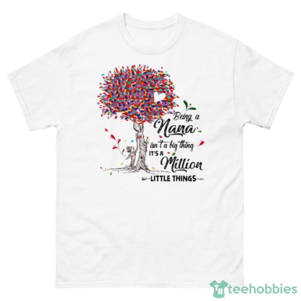 Being A Nana Isn’t A Big Thing It’s A Million Little Things Shirt - 500 Men’s Classic Tee Gildan