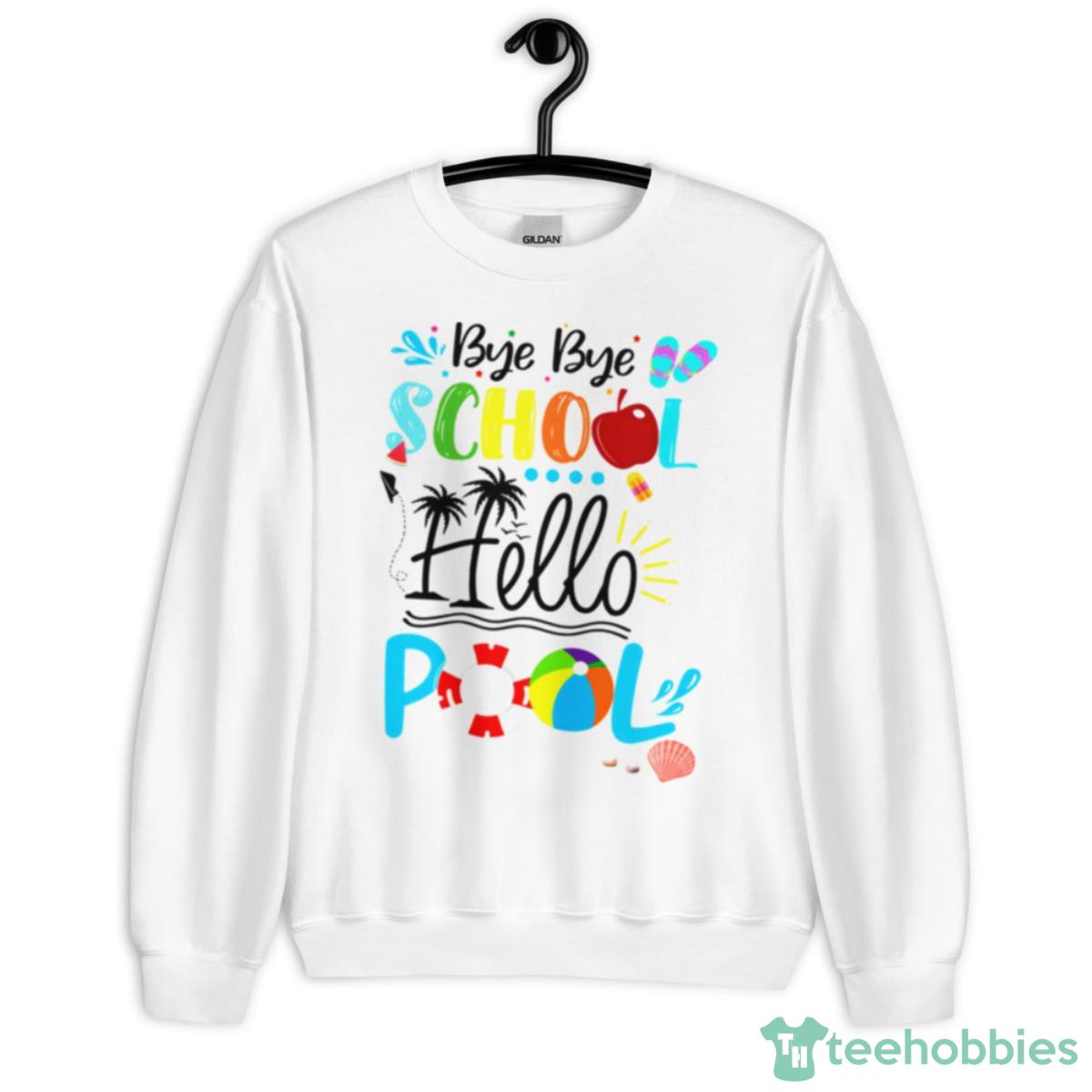 Bye Bye School Hello Pool Last Day Of School Shirt - Unisex Heavy Blend Crewneck Sweatshirt