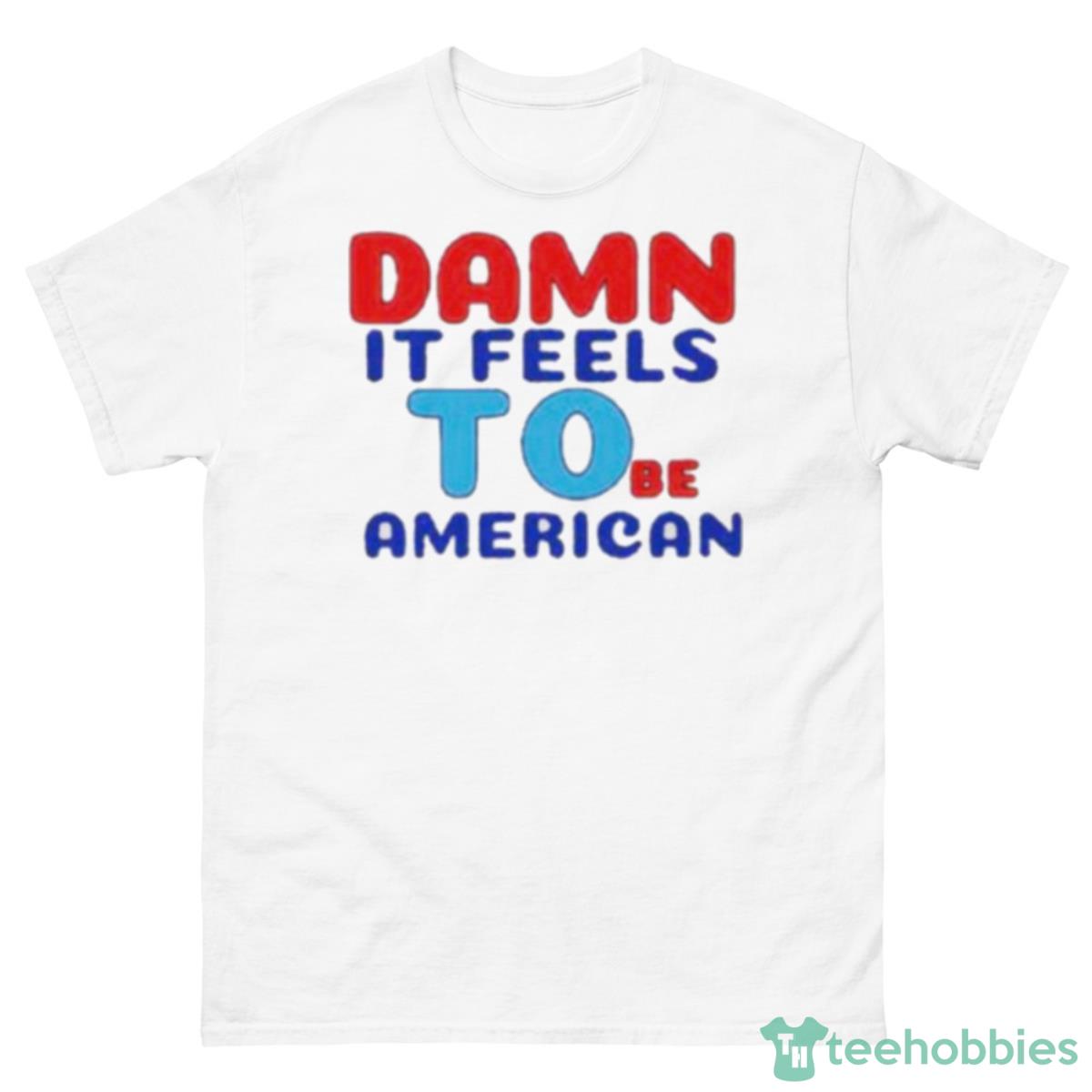 Damn It Feels To Be American Shirt - 500 Men’s Classic Tee Gildan
