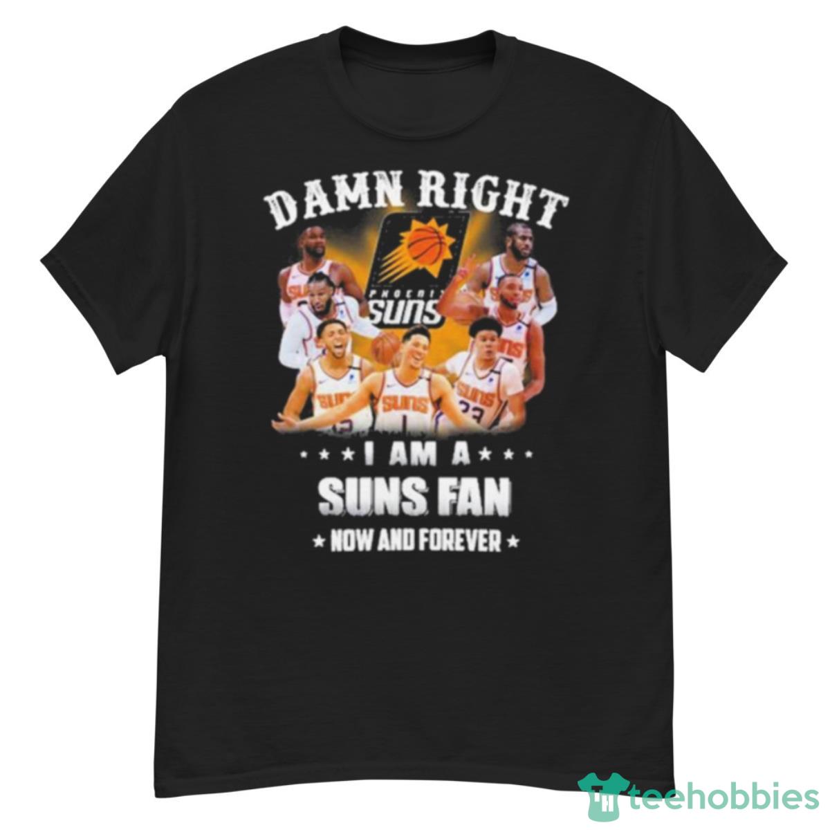 Damn Right I Am A Phoenix Suns Fans Now And Forever 2023 Shirt - G500 Men’s Classic T-Shirt