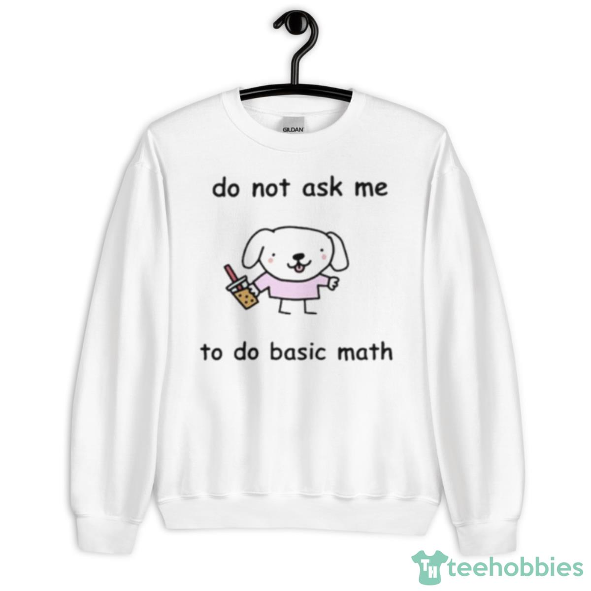 Do Not Ask Me To Do Basic Math Shirt - Unisex Heavy Blend Crewneck Sweatshirt