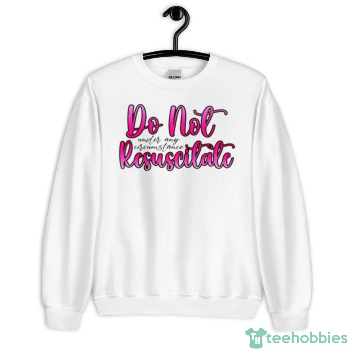 Do Not Resuscitate Under Any Circumstances Shirt - Unisex Heavy Blend Crewneck Sweatshirt
