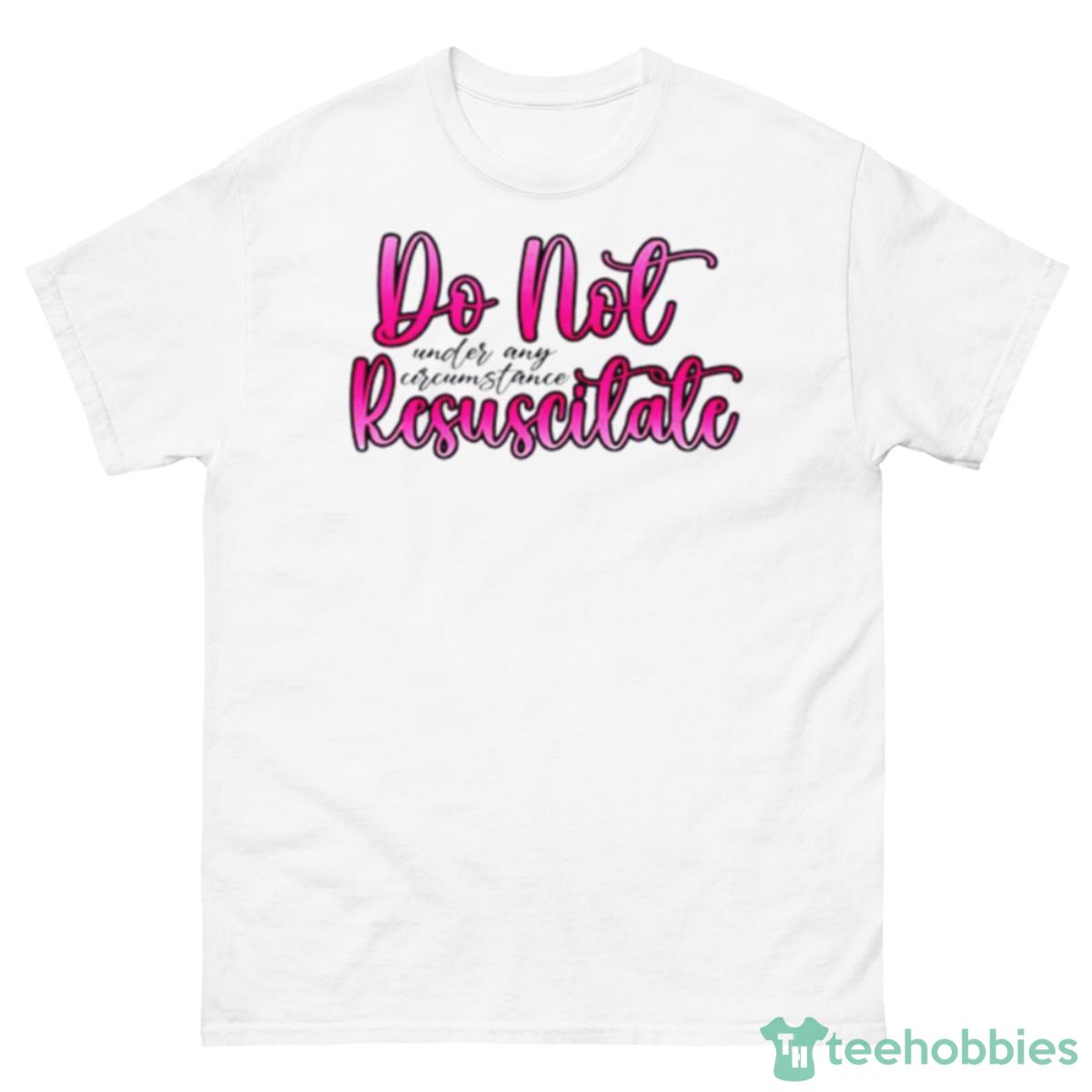 Do Not Resuscitate Under Any Circumstances Shirt - 500 Men’s Classic Tee Gildan