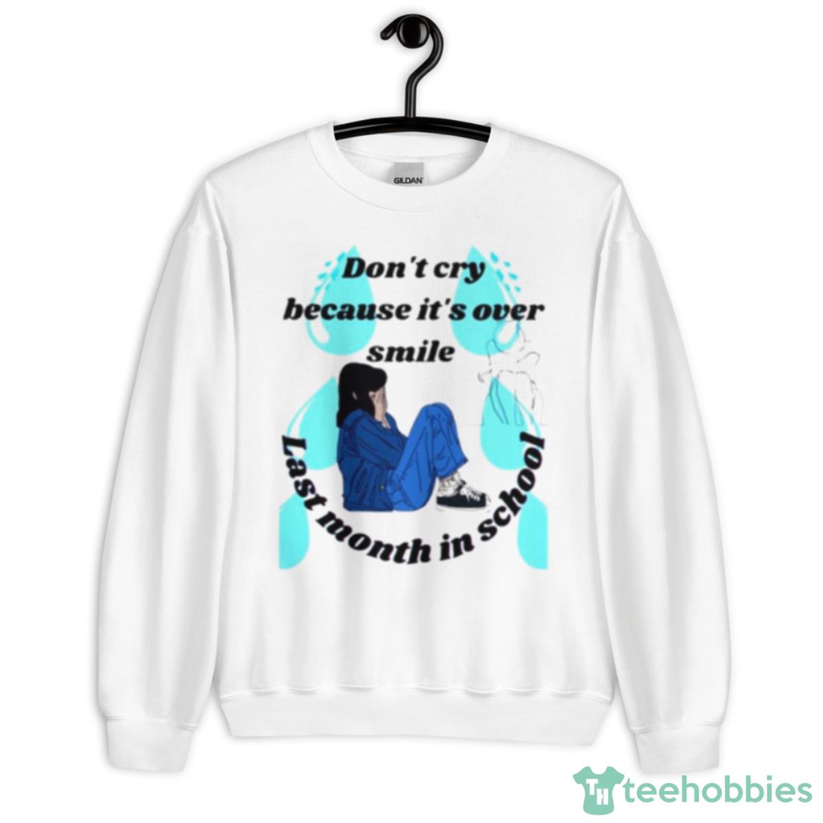 Don’t Cry Because It’s Over Smile Laste Month In School Shirt - Unisex Heavy Blend Crewneck Sweatshirt
