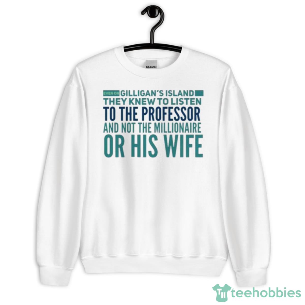 Even On Gilligan’s Island They Listened To The Professor T Shirt - Unisex Heavy Blend Crewneck Sweatshirt