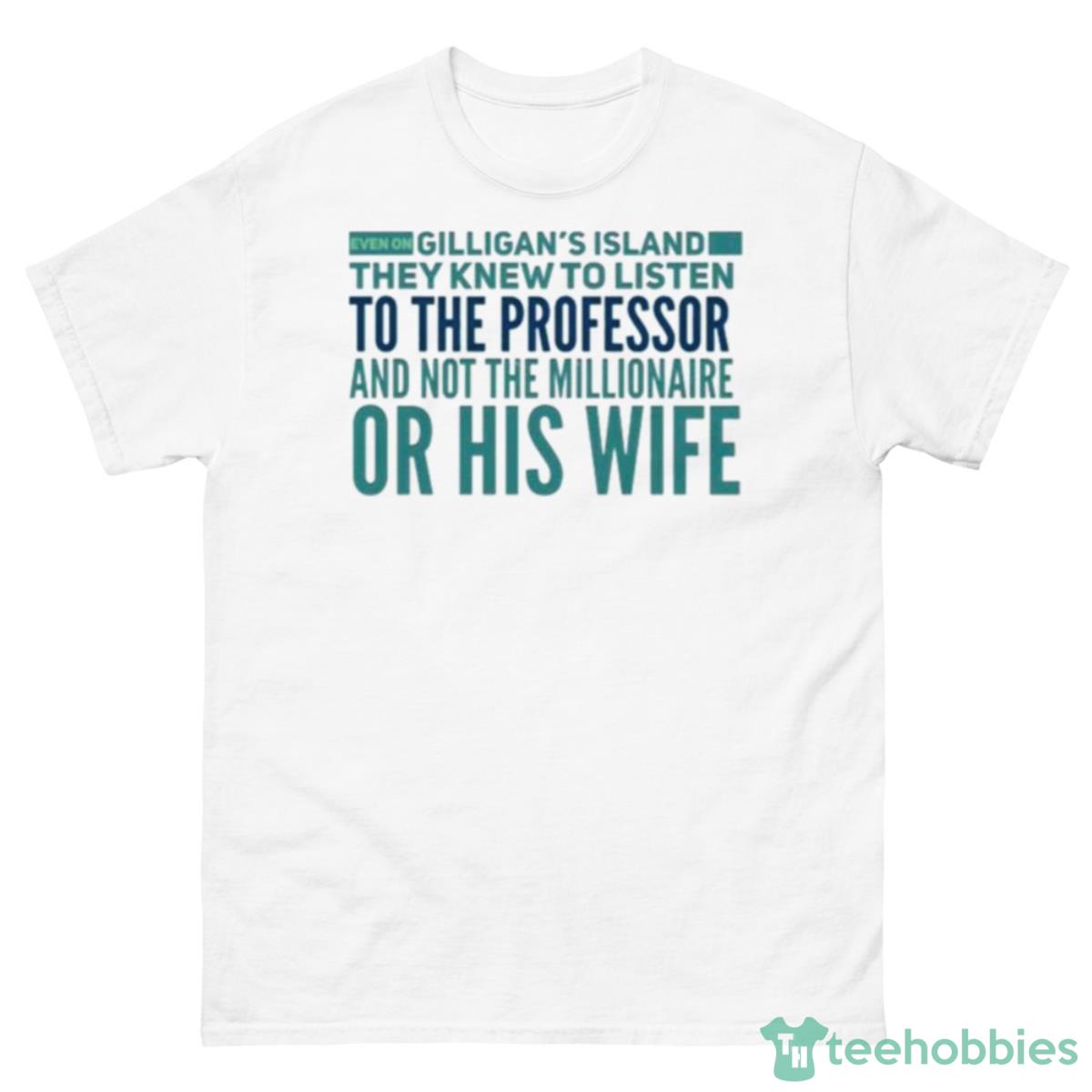 Even On Gilligan’s Island They Listened To The Professor T Shirt - 500 Men’s Classic Tee Gildan