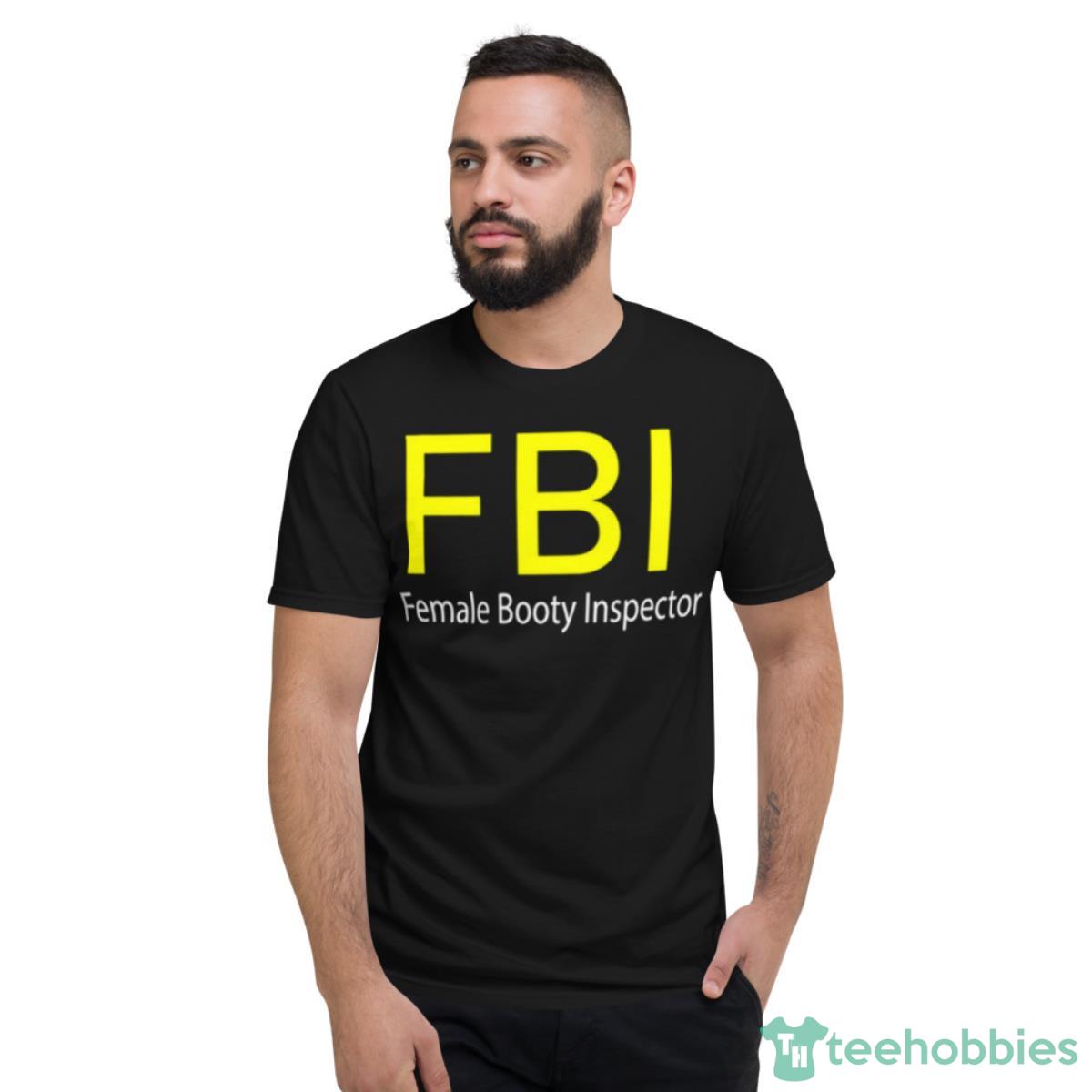 FBI Female Booty Inspector T Shirt - Short Sleeve T-Shirt