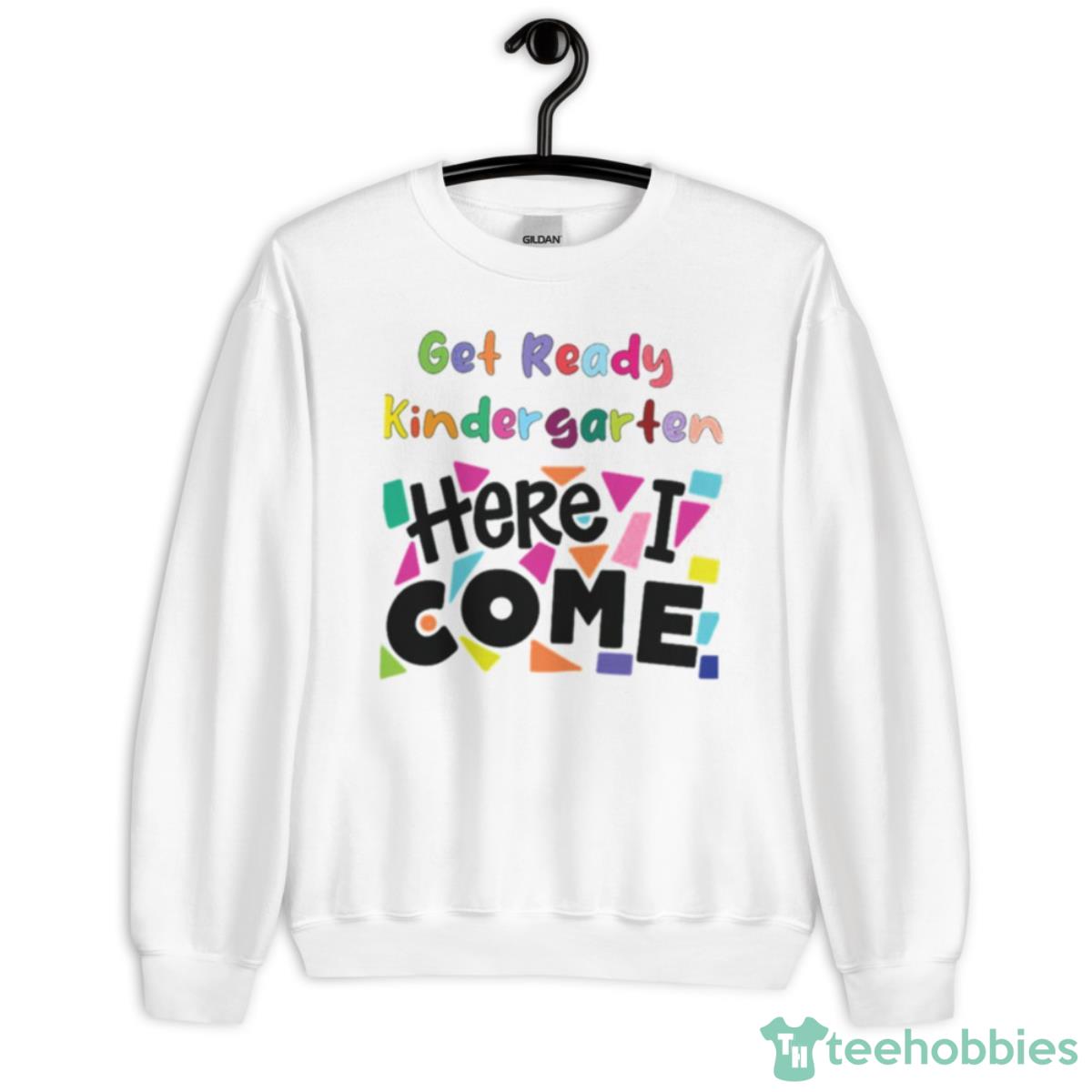 Get Ready Kindergarten Here I Come Shirt - Unisex Heavy Blend Crewneck Sweatshirt