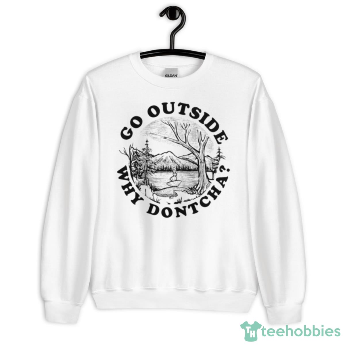 Go Outside Why Dontcha Shirt - Unisex Heavy Blend Crewneck Sweatshirt