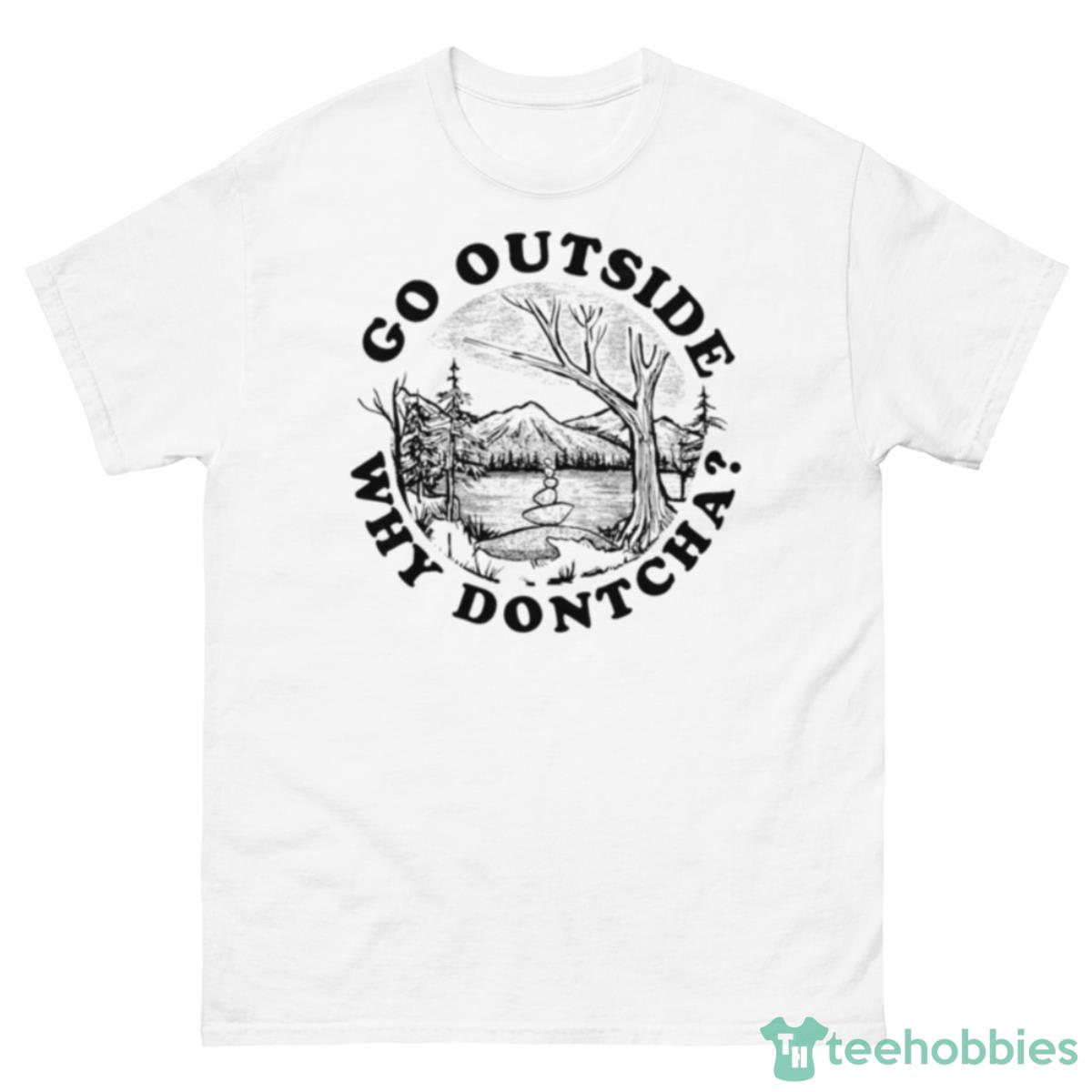 Go Outside Why Dontcha Shirt - 500 Men’s Classic Tee Gildan