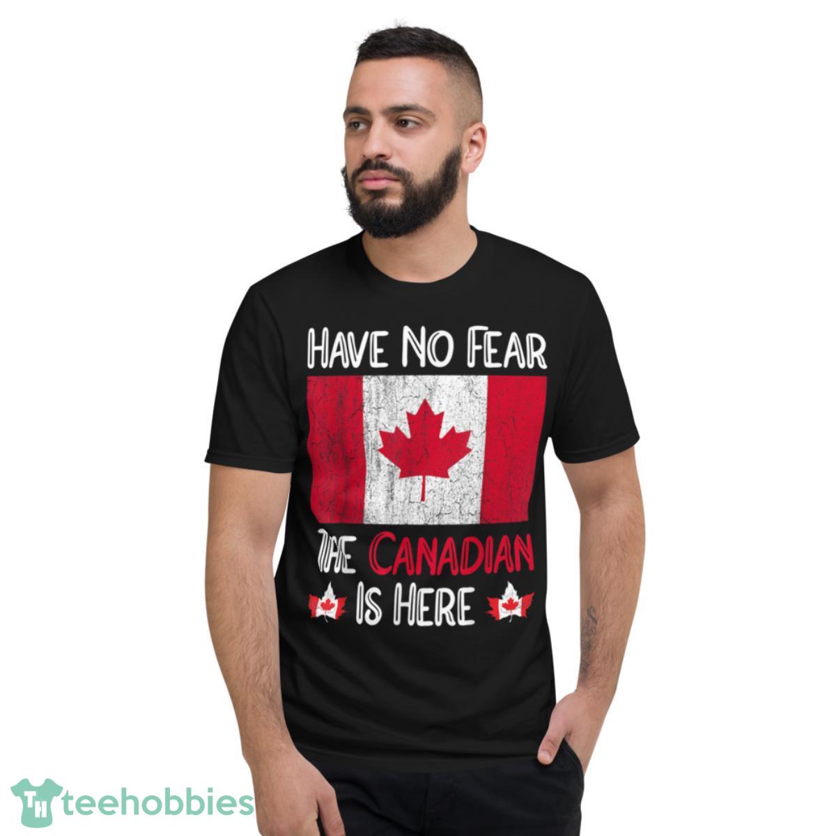 Have No Fear The Canadian Is Here T-Shirt - Short Sleeve T-Shirt