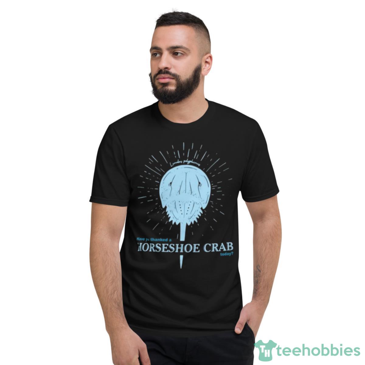 Have You Thanked A Horseshoe Crab Today 2023 T Shirt - Short Sleeve T-Shirt