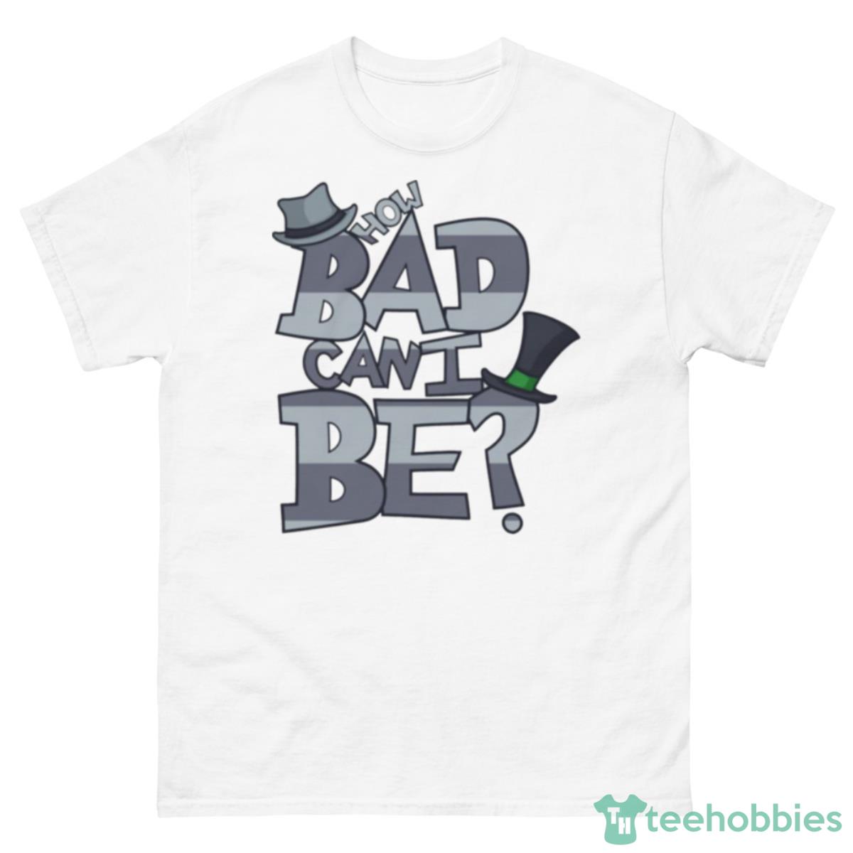 How Bad Can I Be The Onceler Shirt - 500 Men’s Classic Tee Gildan