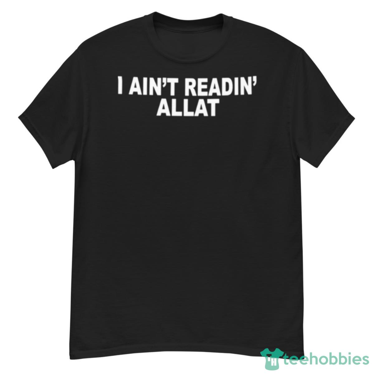I Ain’t Readin Allat Shirt - G500 Men’s Classic T-Shirt