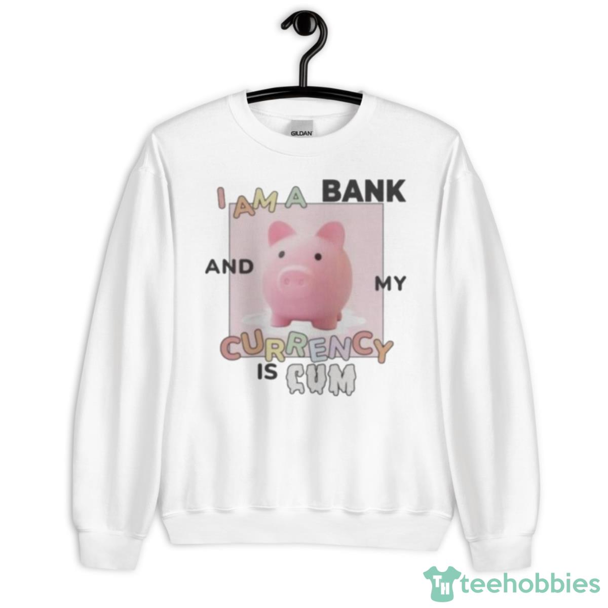 I Am A Bank And My Currency Is Cum Shirt - Unisex Heavy Blend Crewneck Sweatshirt
