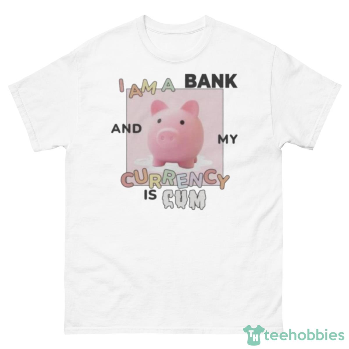 I Am A Bank And My Currency Is Cum Shirt - 500 Men’s Classic Tee Gildan