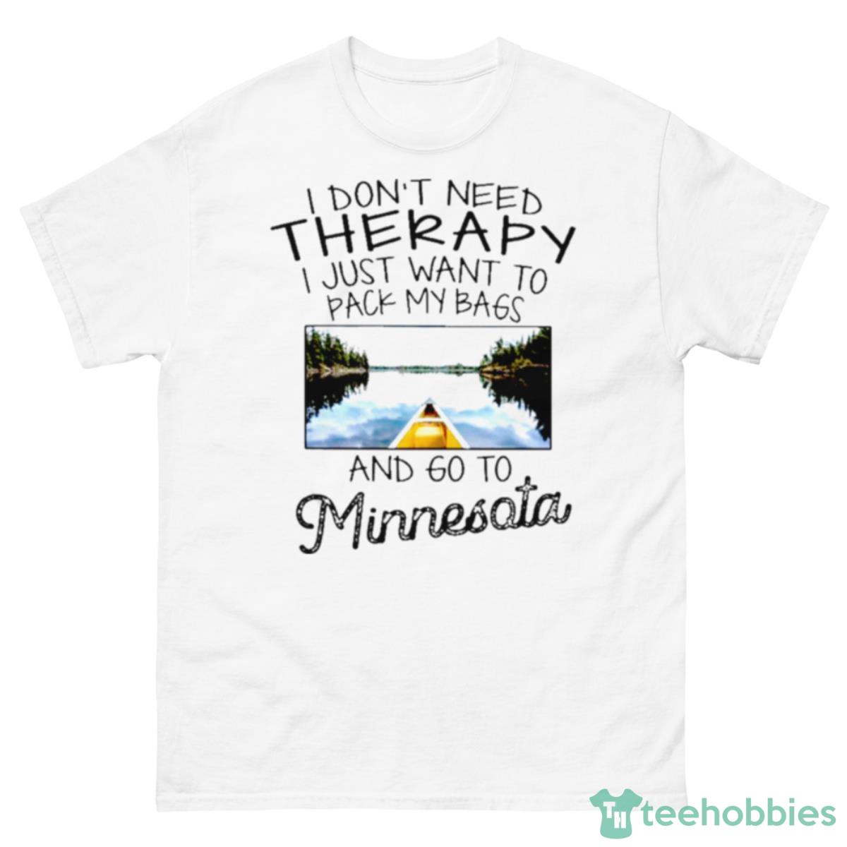 I Don’t Need Therapy I Just Want To Pack My Bags And Go To Minnesota Shirt - 500 Men’s Classic Tee Gildan