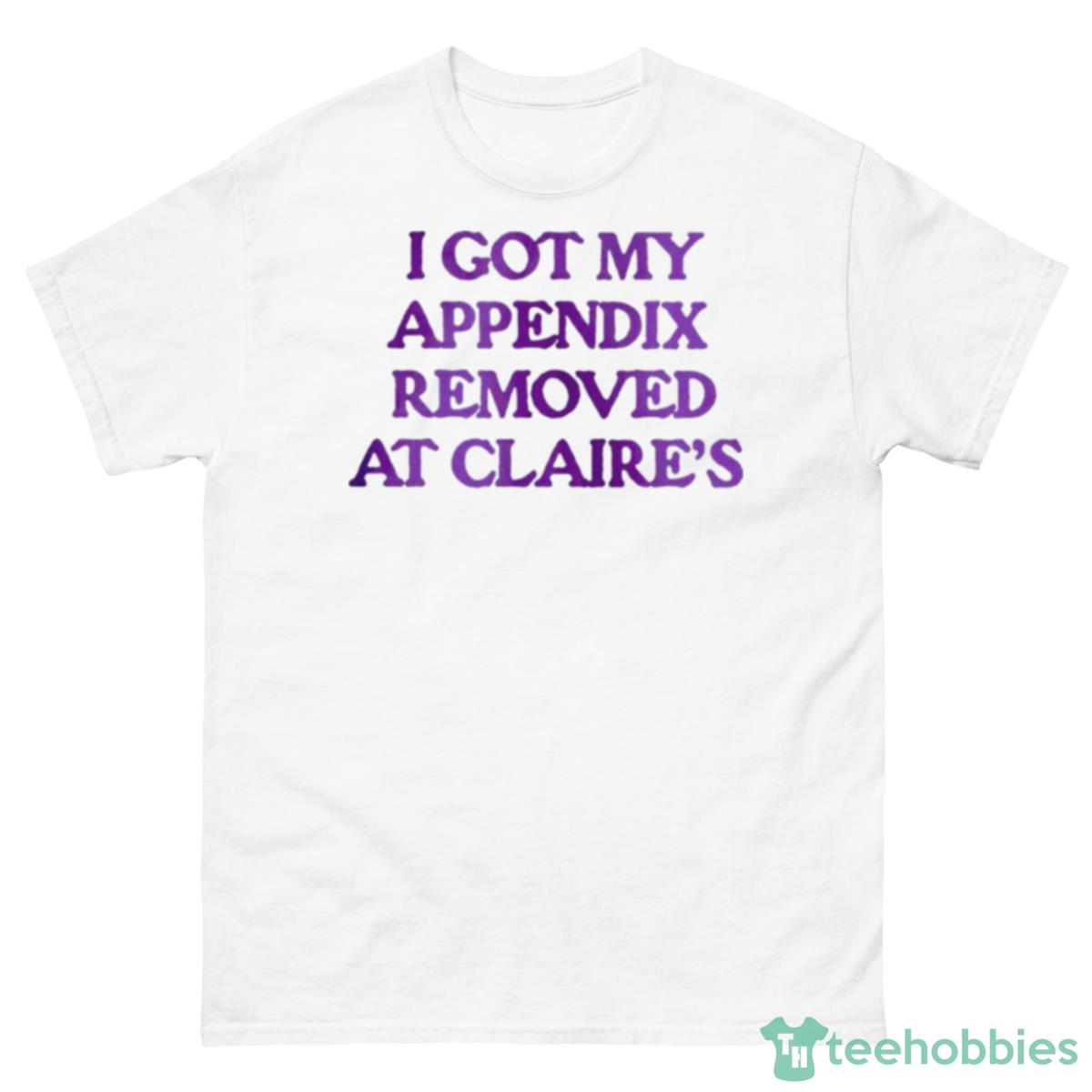 I Got My Appendix Removed At Claires Shirt - 500 Men’s Classic Tee Gildan