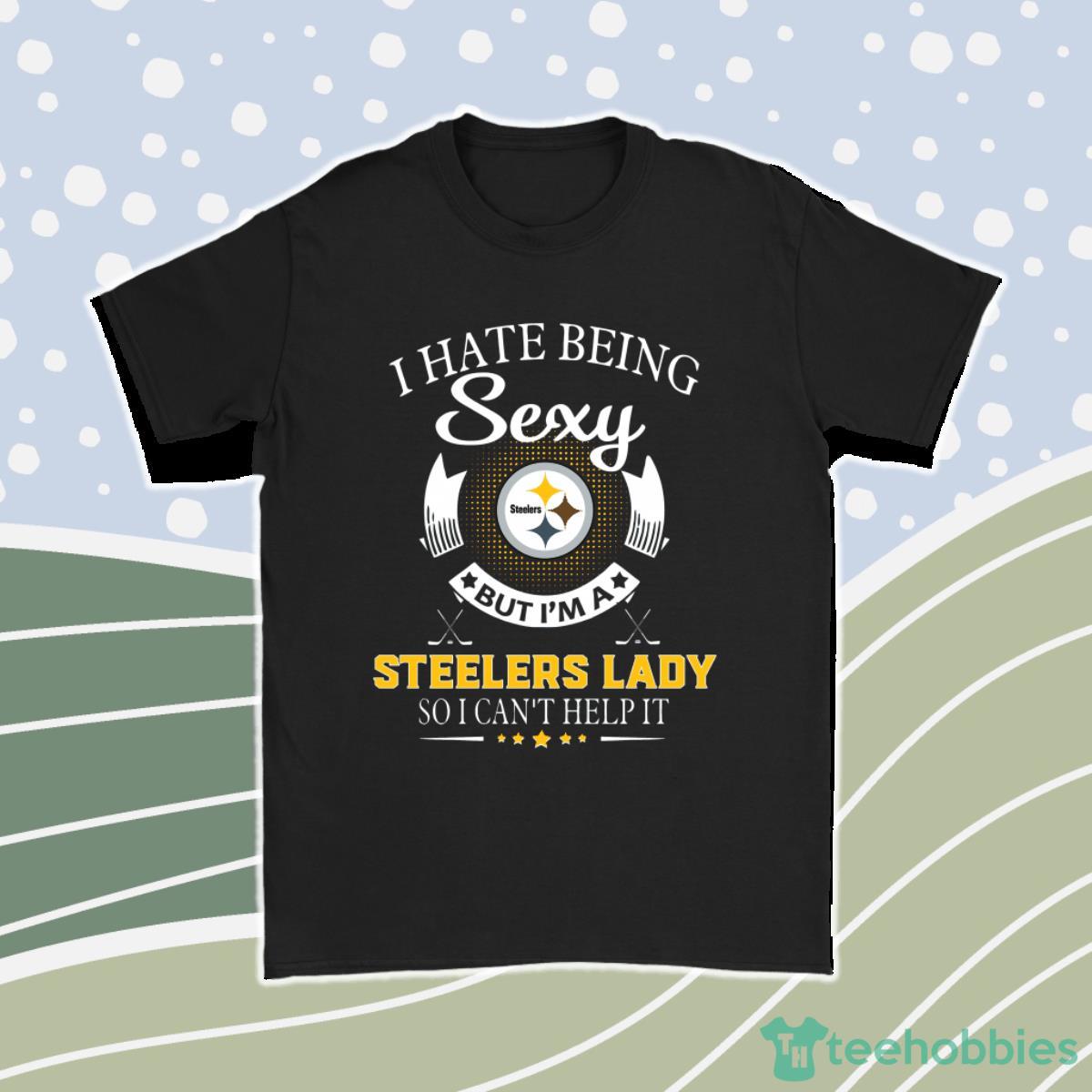 I Hate Being Sexy But Im A Nfl Pittsburgh Steelers Lady Men Women T-Shirt, Hoodie, Sweatshirt Product Photo 1