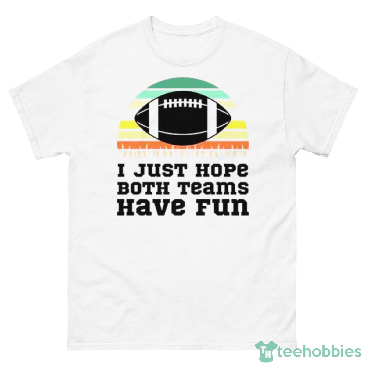 I Just Hope Both Teams Have Fun Football Vintage Shirt - 500 Men’s Classic Tee Gildan