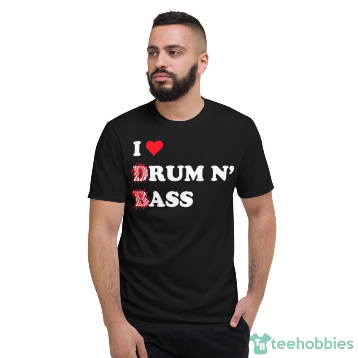 I Love Drum And Bass Shirt - Short Sleeve T-Shirt